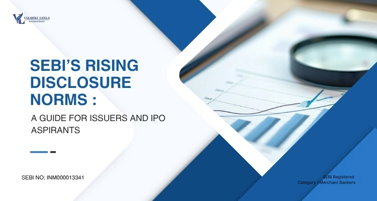 SEBI’s Rising Disclosure Norms: A Guide For Issuers and IPO Aspirants